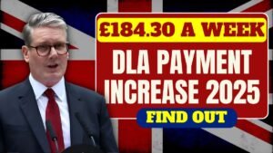 DLA Payment Increase 2025: See the New Rates and Find Out If You Qualify for £184.30 a Week